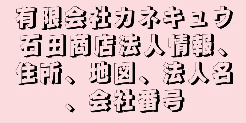 有限会社カネキュウ石田商店法人情報、住所、地図、法人名、会社番号