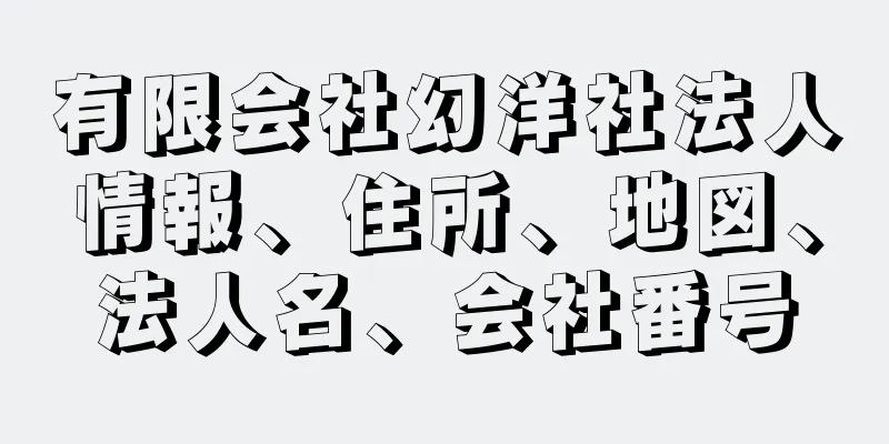 有限会社幻洋社法人情報、住所、地図、法人名、会社番号