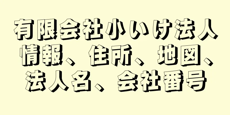 有限会社小いけ法人情報、住所、地図、法人名、会社番号