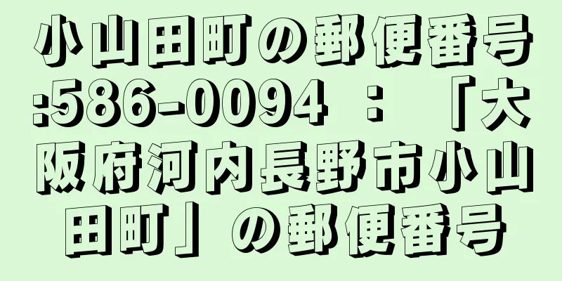 小山田町の郵便番号:586-0094 ： 「大阪府河内長野市小山田町」の郵便番号