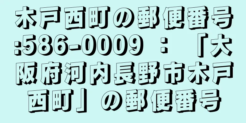 木戸西町の郵便番号:586-0009 ： 「大阪府河内長野市木戸西町」の郵便番号