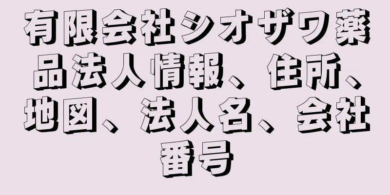 有限会社シオザワ薬品法人情報、住所、地図、法人名、会社番号