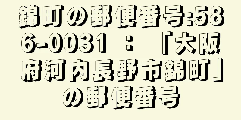 錦町の郵便番号:586-0031 ： 「大阪府河内長野市錦町」の郵便番号