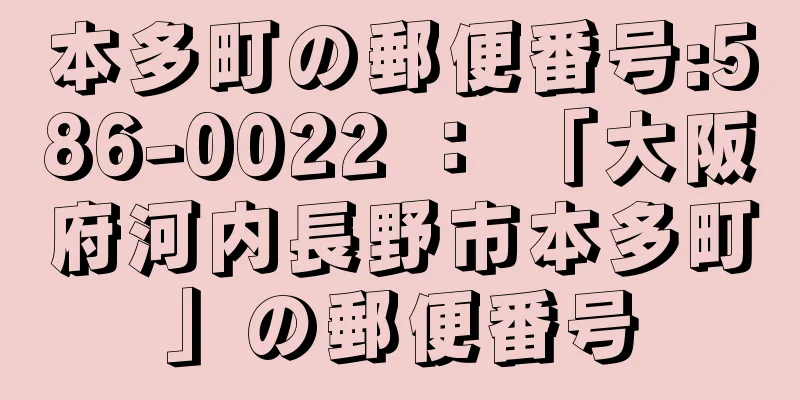 本多町の郵便番号:586-0022 ： 「大阪府河内長野市本多町」の郵便番号