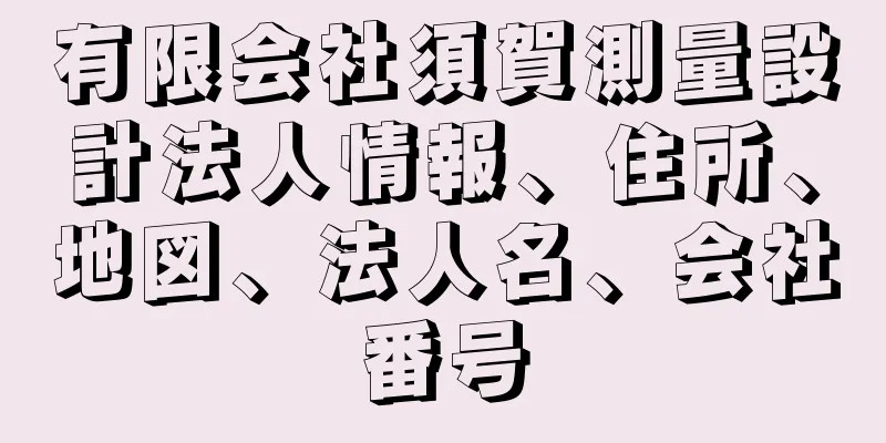 有限会社須賀測量設計法人情報、住所、地図、法人名、会社番号