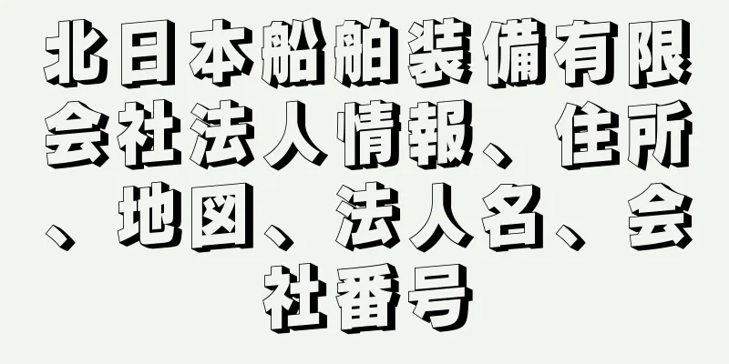 北日本船舶装備有限会社法人情報、住所、地図、法人名、会社番号