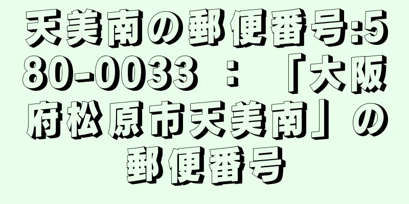 天美南の郵便番号:580-0033 ： 「大阪府松原市天美南」の郵便番号