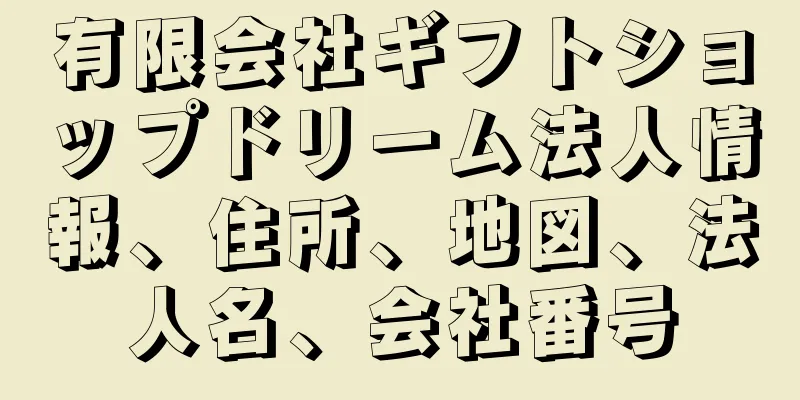 有限会社ギフトショップドリーム法人情報、住所、地図、法人名、会社番号