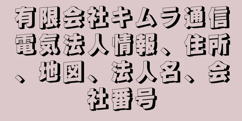 有限会社キムラ通信電気法人情報、住所、地図、法人名、会社番号