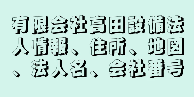 有限会社高田設備法人情報、住所、地図、法人名、会社番号