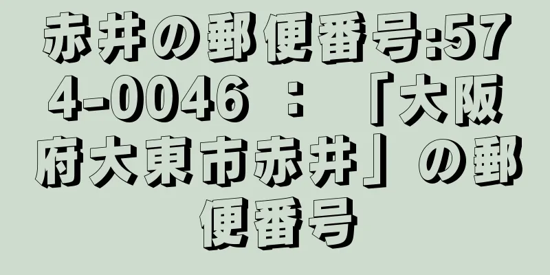 赤井の郵便番号:574-0046 ： 「大阪府大東市赤井」の郵便番号