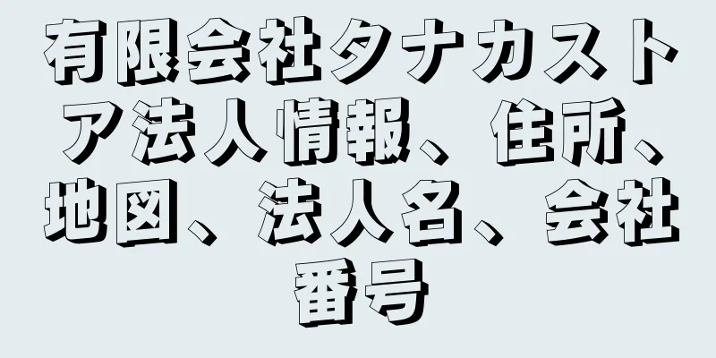 有限会社タナカストア法人情報、住所、地図、法人名、会社番号