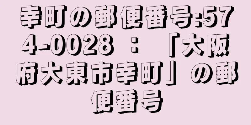 幸町の郵便番号:574-0028 ： 「大阪府大東市幸町」の郵便番号