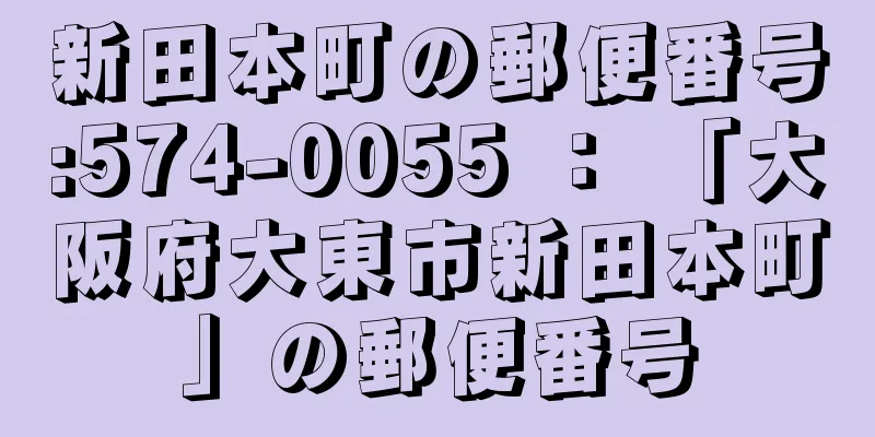 新田本町の郵便番号:574-0055 ： 「大阪府大東市新田本町」の郵便番号