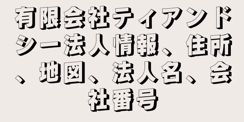 有限会社ティアンドシー法人情報、住所、地図、法人名、会社番号