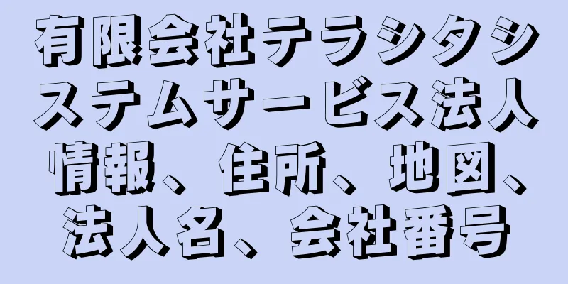 有限会社テラシタシステムサービス法人情報、住所、地図、法人名、会社番号