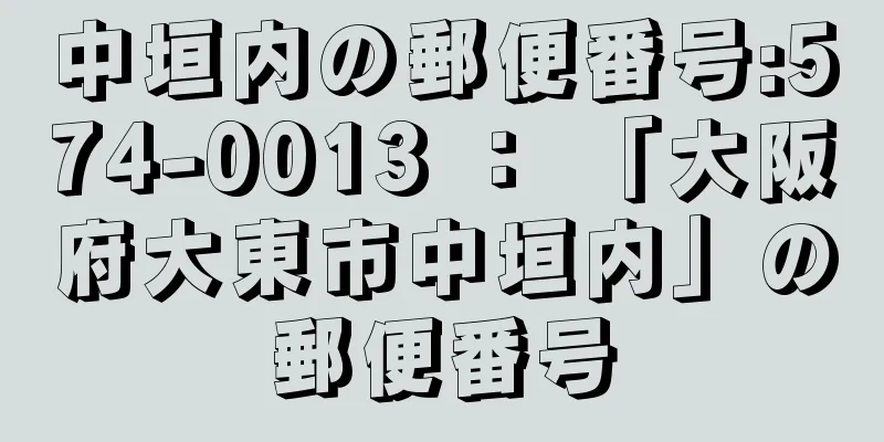 中垣内の郵便番号:574-0013 ： 「大阪府大東市中垣内」の郵便番号