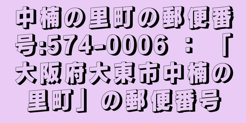 中楠の里町の郵便番号:574-0006 ： 「大阪府大東市中楠の里町」の郵便番号