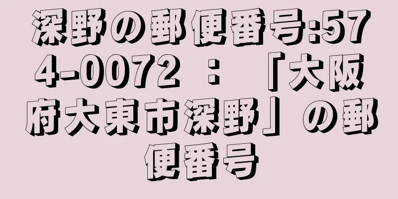 深野の郵便番号:574-0072 ： 「大阪府大東市深野」の郵便番号