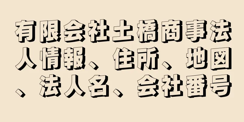 有限会社土橋商事法人情報、住所、地図、法人名、会社番号