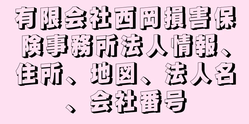 有限会社西岡損害保険事務所法人情報、住所、地図、法人名、会社番号