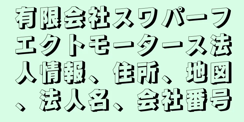 有限会社スワパーフエクトモータース法人情報、住所、地図、法人名、会社番号