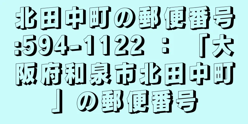 北田中町の郵便番号:594-1122 ： 「大阪府和泉市北田中町」の郵便番号