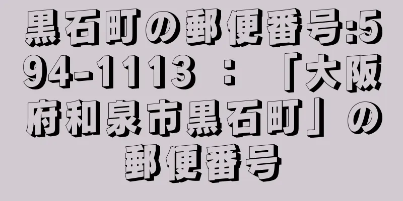 黒石町の郵便番号:594-1113 ： 「大阪府和泉市黒石町」の郵便番号