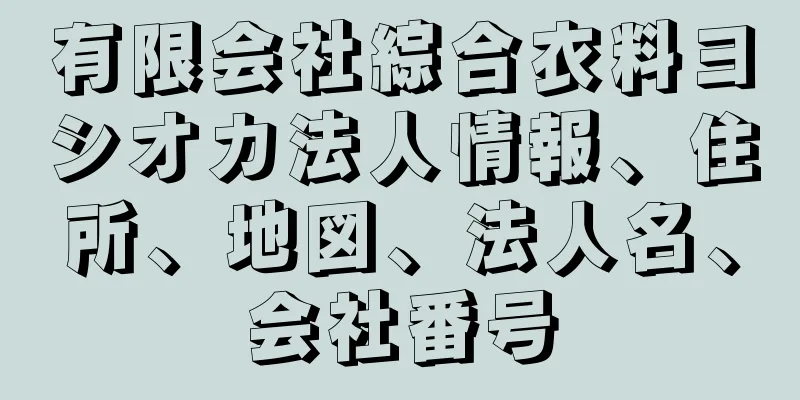 有限会社綜合衣料ヨシオカ法人情報、住所、地図、法人名、会社番号