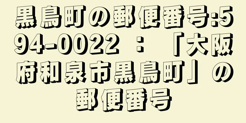 黒鳥町の郵便番号:594-0022 ： 「大阪府和泉市黒鳥町」の郵便番号