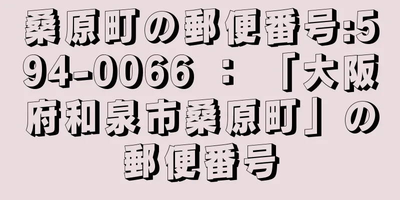 桑原町の郵便番号:594-0066 ： 「大阪府和泉市桑原町」の郵便番号