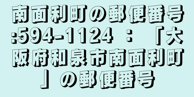 南面利町の郵便番号:594-1124 ： 「大阪府和泉市南面利町」の郵便番号