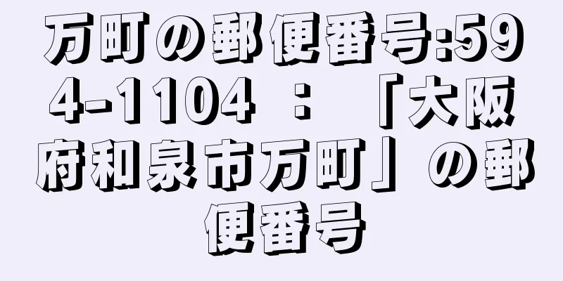 万町の郵便番号:594-1104 ： 「大阪府和泉市万町」の郵便番号