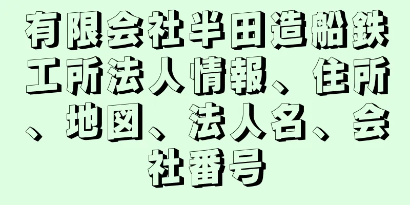 有限会社半田造船鉄工所法人情報、住所、地図、法人名、会社番号