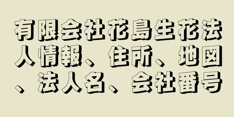 有限会社花島生花法人情報、住所、地図、法人名、会社番号