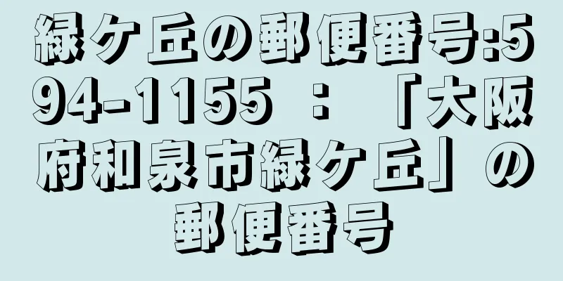 緑ケ丘の郵便番号:594-1155 ： 「大阪府和泉市緑ケ丘」の郵便番号