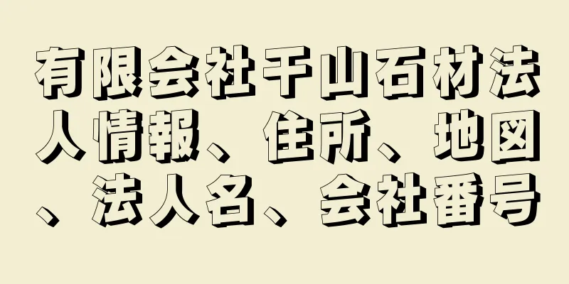 有限会社干山石材法人情報、住所、地図、法人名、会社番号