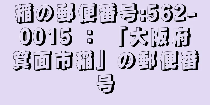 稲の郵便番号:562-0015 ： 「大阪府箕面市稲」の郵便番号