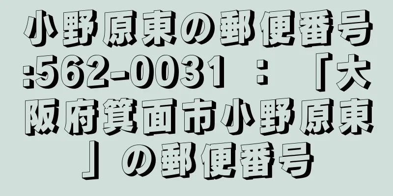 小野原東の郵便番号:562-0031 ： 「大阪府箕面市小野原東」の郵便番号