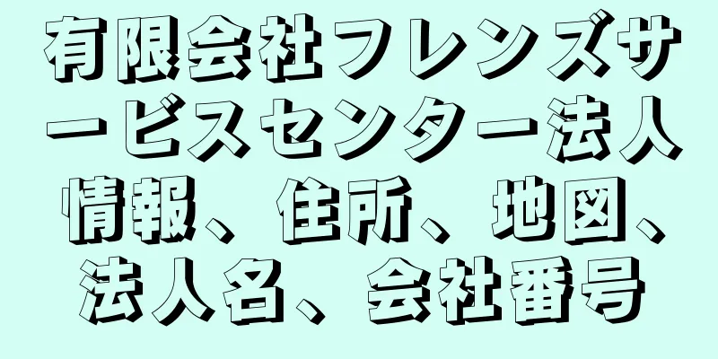 有限会社フレンズサービスセンター法人情報、住所、地図、法人名、会社番号