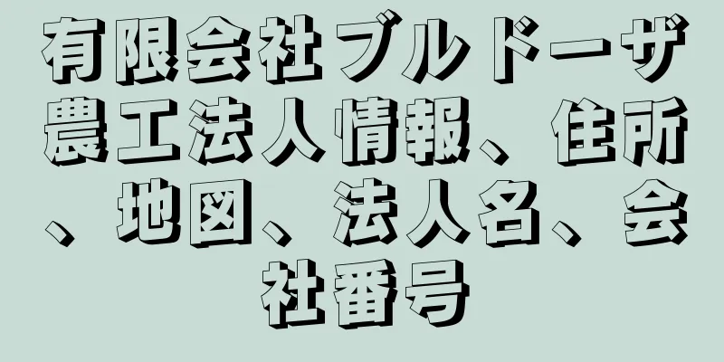 有限会社ブルドーザ農工法人情報、住所、地図、法人名、会社番号