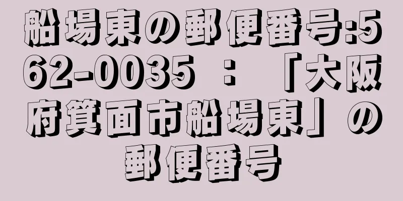 船場東の郵便番号:562-0035 ： 「大阪府箕面市船場東」の郵便番号