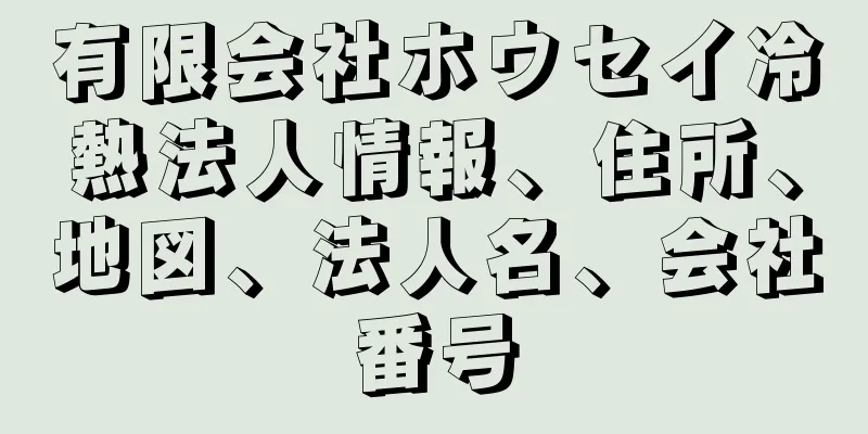 有限会社ホウセイ冷熱法人情報、住所、地図、法人名、会社番号