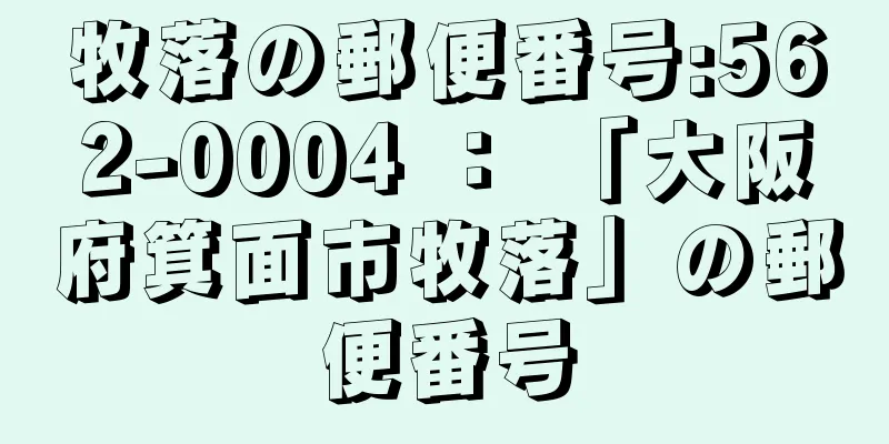 牧落の郵便番号:562-0004 ： 「大阪府箕面市牧落」の郵便番号