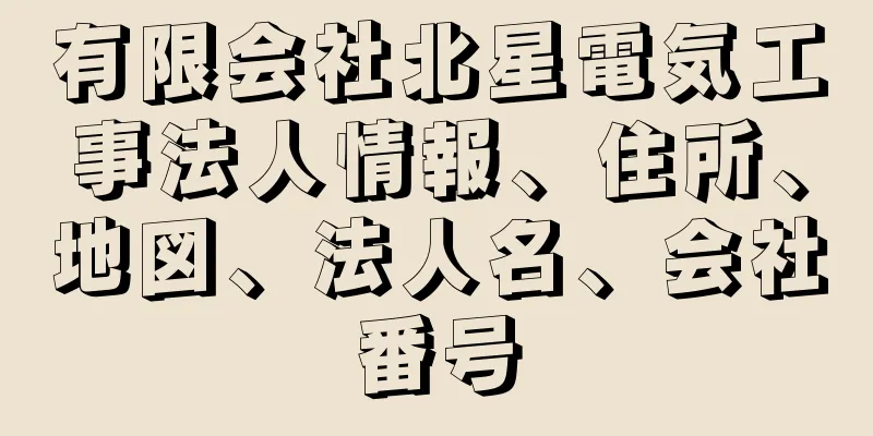 有限会社北星電気工事法人情報、住所、地図、法人名、会社番号