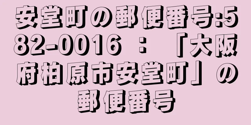 安堂町の郵便番号:582-0016 ： 「大阪府柏原市安堂町」の郵便番号