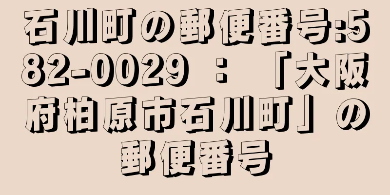 石川町の郵便番号:582-0029 ： 「大阪府柏原市石川町」の郵便番号