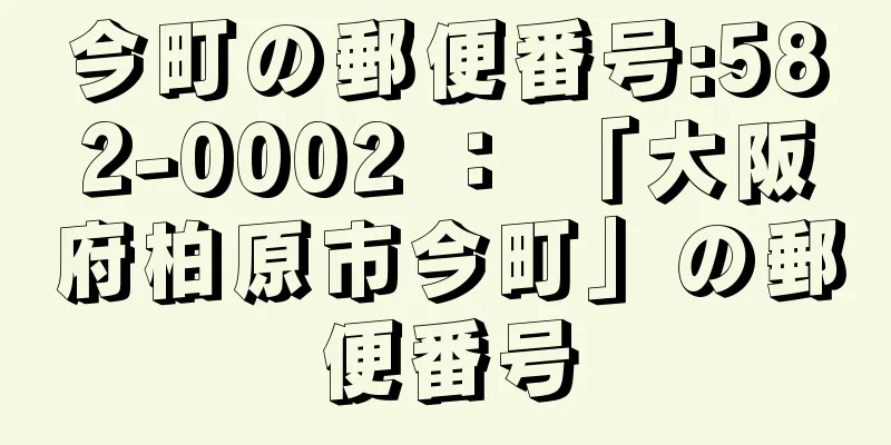 今町の郵便番号:582-0002 ： 「大阪府柏原市今町」の郵便番号