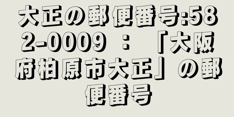 大正の郵便番号:582-0009 ： 「大阪府柏原市大正」の郵便番号