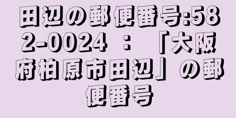 田辺の郵便番号:582-0024 ： 「大阪府柏原市田辺」の郵便番号